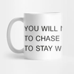 You Will Never Have To Chase What Wants To Stay With You Mug